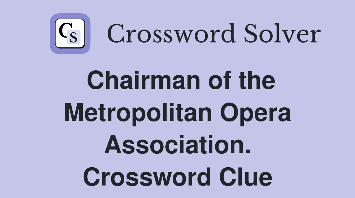 Chairman of the Metropolitan Opera Association. Crossword Clue